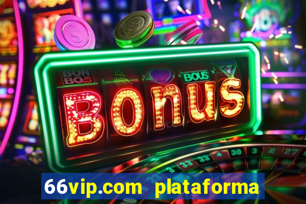 66vip.com plataforma de jogos